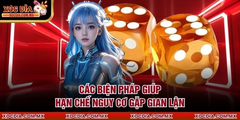 Các biện pháp giúp hạn chế nguy cơ gặp gian lận
