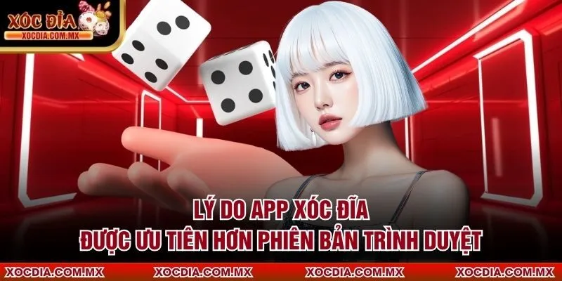 Lý do app xóc đĩa được ưu tiên hơn phiên bản trình duyệt