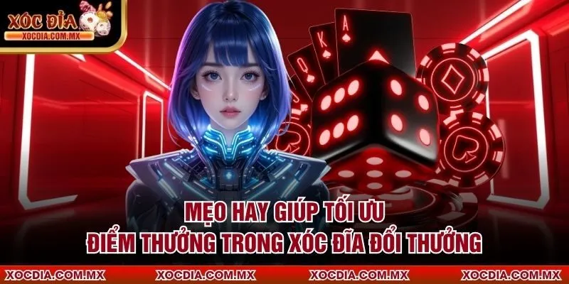 Mẹo hay giúp tối ưu điểm thưởng trong Xóc Đĩa Đổi Thưởng