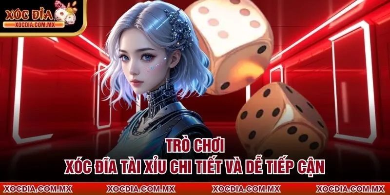 Trò chơi Xóc Đĩa Tài Xỉu chi tiết và dễ tiếp cận