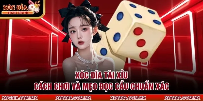 Xóc Đĩa Tài Xỉu – Cách Chơi Và Mẹo Đọc Cầu Chuẩn Xác