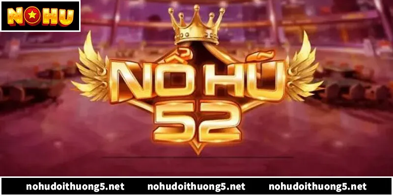Nổ Hũ 52 – Giải Mã Thuật Toán Khớp Lệnh Săn Jackpot 2026